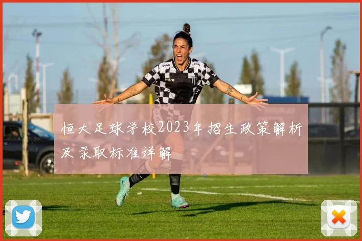 恒大足球学校2023年招生政策解析及录取标准详解