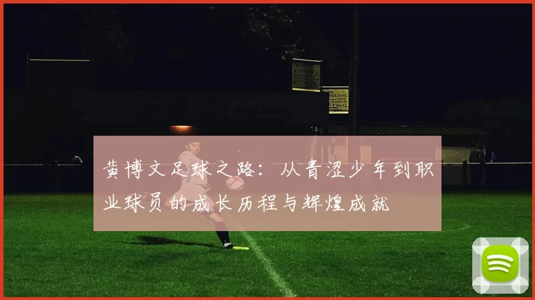黄博文足球之路：从青涩少年到职业球员的成长历程与辉煌成就