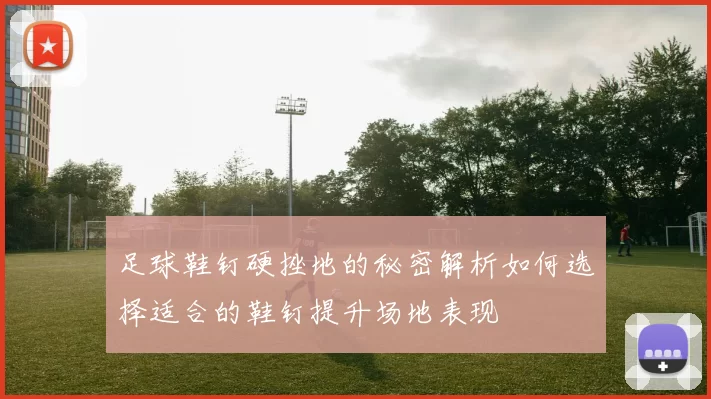 足球鞋钉硬挫地的秘密解析如何选择适合的鞋钉提升场地表现